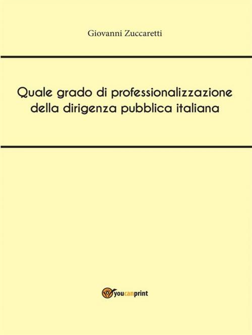 Cover of the book Quale grado di professionalizzazione della dirigenza pubblica italiana by Giovanni Zuccaretti, Youcanprint Self-Publishing