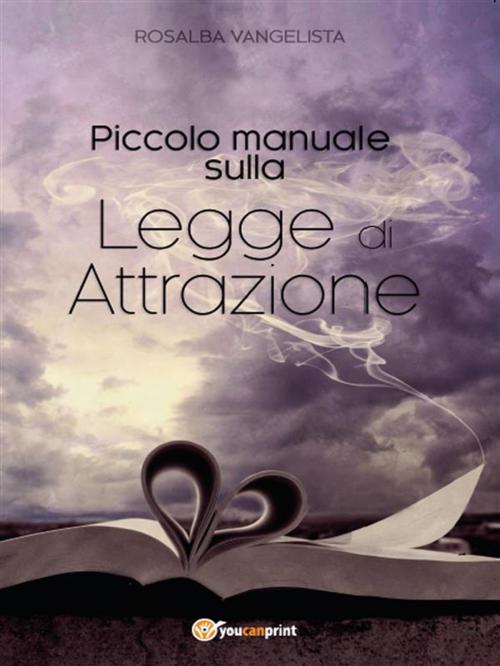 Cover of the book Piccolo manuale sulla Legge di Attrazione by Rosalba Vangelista, Youcanprint