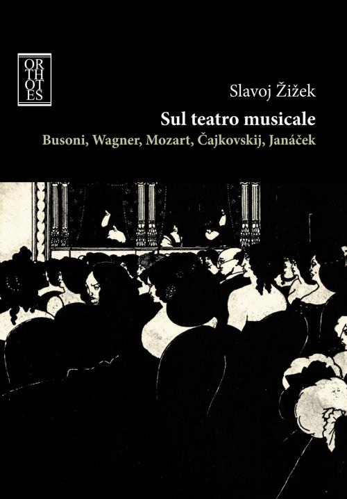 Cover of the book Sul teatro musicale. Busoni, Wagner, Mozart, Cajkovskij, Janacek by Slavoj Zizek, Orthotes