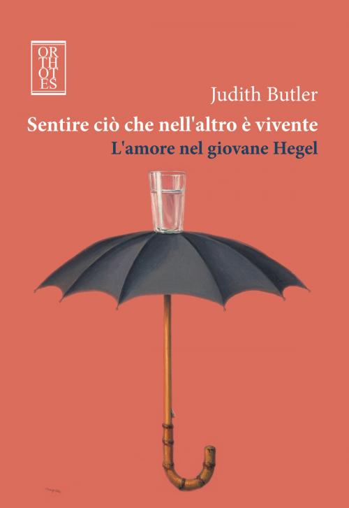 Cover of the book Sentire ciò che nell'altro è vivente. L'amore nel giovane Hegel by Judith Butler, Orthotes