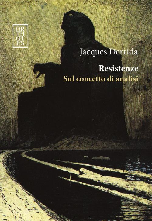 Cover of the book Resistenze. Sul concetto di analisi by Jacques Derrida, Orthotes