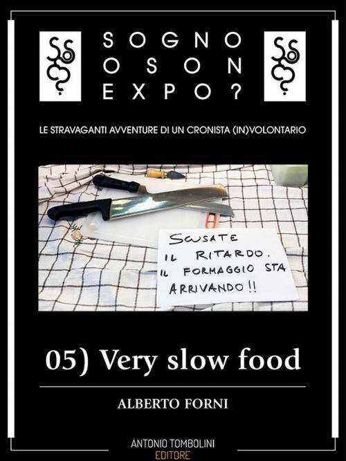 Cover of the book Sogno o son Expo? - 05 Very slow food by Alberto Forni, Antonio Tombolini Editore
