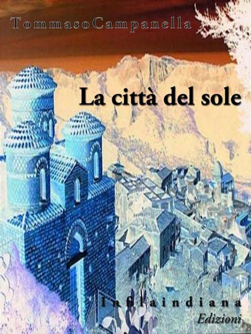Cover of the book La città del sole by Tommaso Campanella, Infilaindiana Edizioni