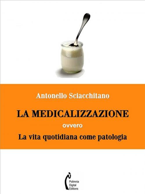 Cover of the book La medicalizzazione ovvero la vita quotidiana come patologia by Antonello Sciacchitano, Polimnia Digital Editions