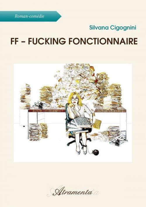 Cover of the book FF – Fucking Fonctionnaire by Silvana Cigognini, Atramenta