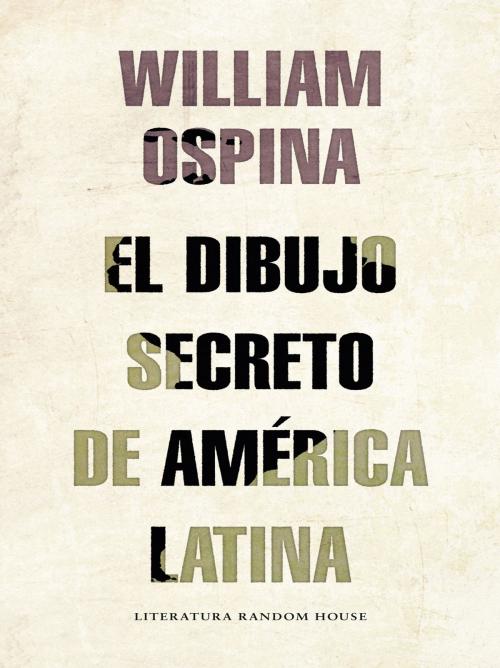Cover of the book El dibujo secreto de américa Latina by William Ospina, Penguin Random House Grupo Editorial Colombia