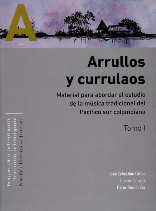 Cover of the book Arrullos y currulaos by Juan Sebastián Ochoa, Oscar Hernández, Leonor Convers, Editorial Pontificia Universidad Javeriana