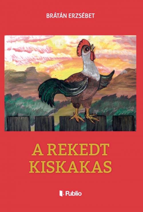 Cover of the book A rekedt kiskakas by Brátán Erzsébet, Publio Kiadó