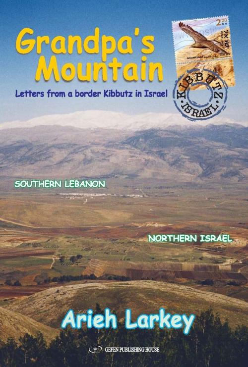 Cover of the book Grandpa's Mountain: Letters From a Border Kibbutz in Israel by Arieh Larkey, Gefen Publishing House