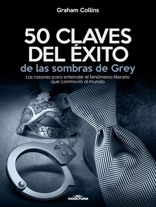 Cover of the book 50 Claves del éxito de las sombras de Grey by Graham Collins, Cooltura