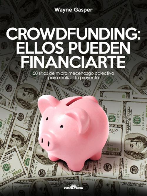Cover of the book Crowdfunding: Ellos pueden financiarte by Wayne Gasper, Cooltura