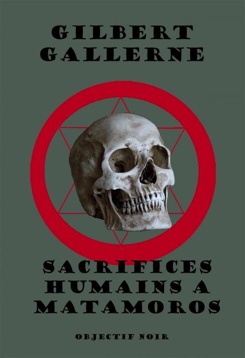 Cover of the book Sacrifices humains à Matamoros by Gilbert Gallerne, Objectif Noir