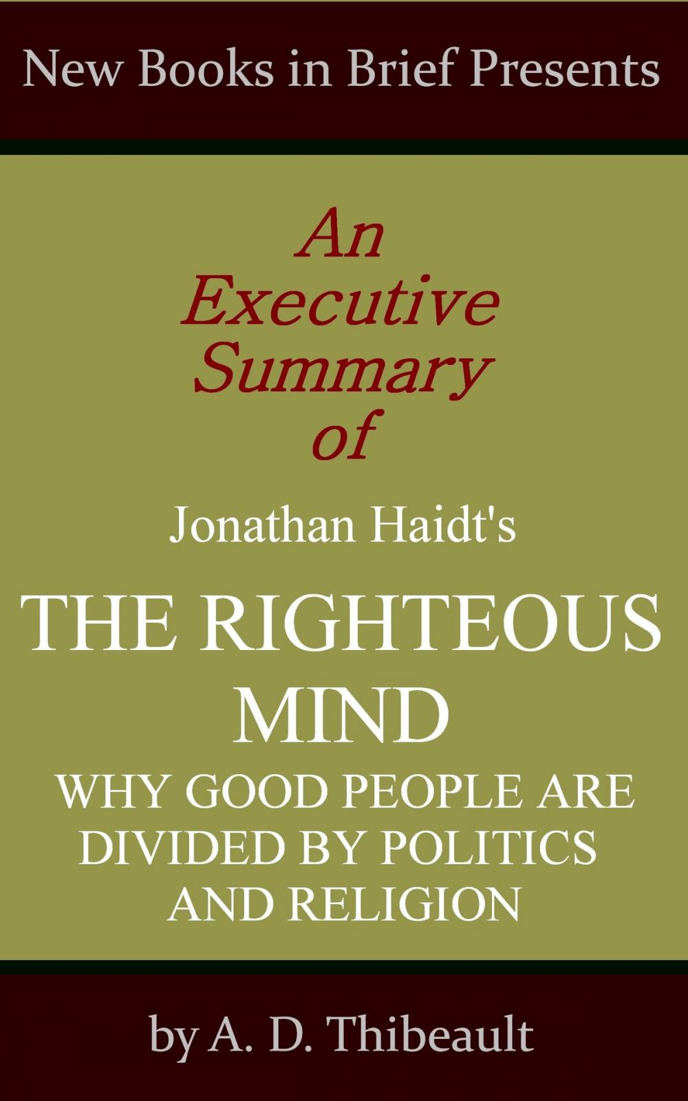 Big bigCover of An Executive Summary of Jonathan Haidt's 'The Righteous Mind: Why Good People Are Divided by Politics and Religion'