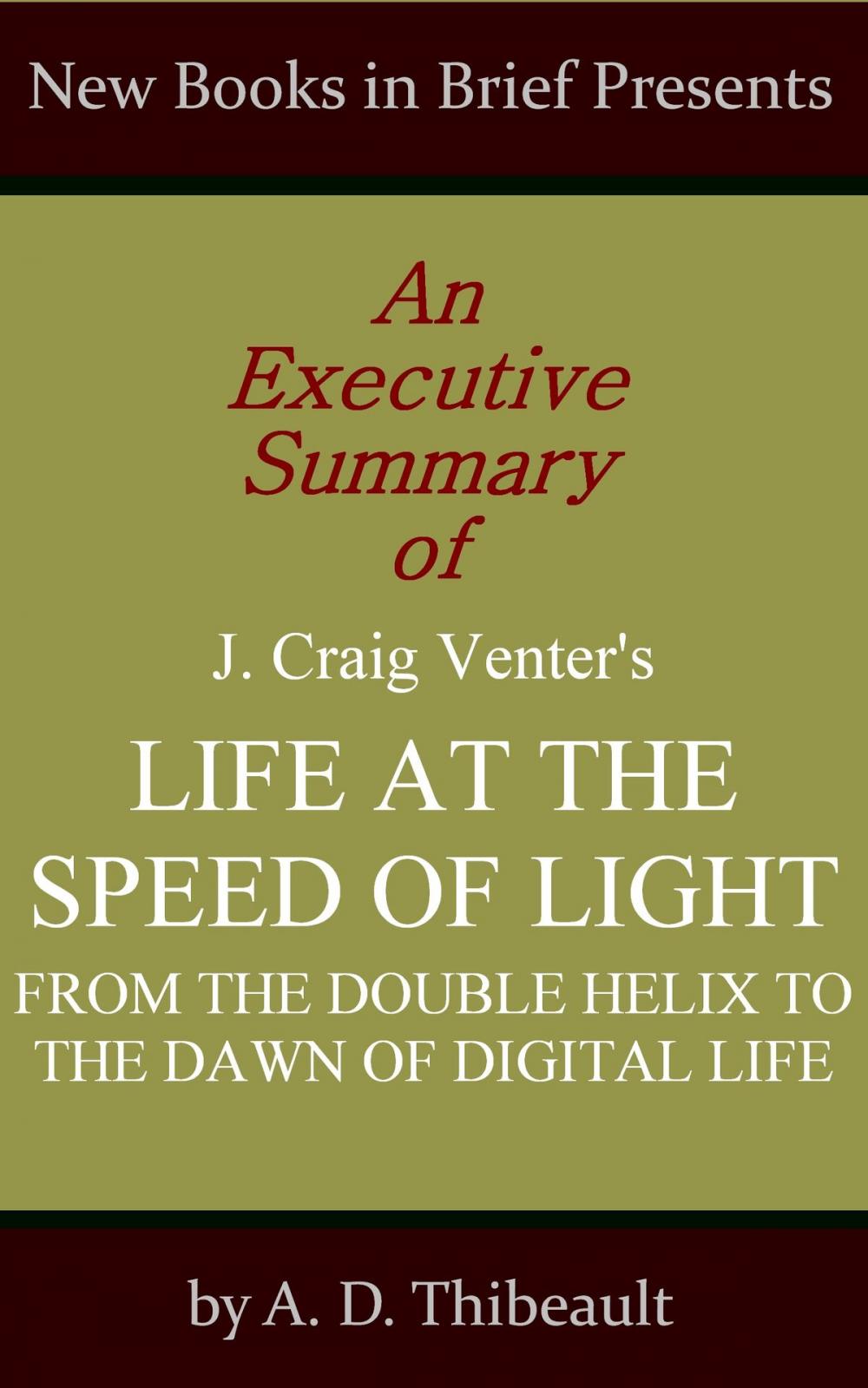 Big bigCover of An Executive Summary of J. Craig Venter's 'Life at the Speed of Light: From the Double Helix to the Dawn of Digital Life'