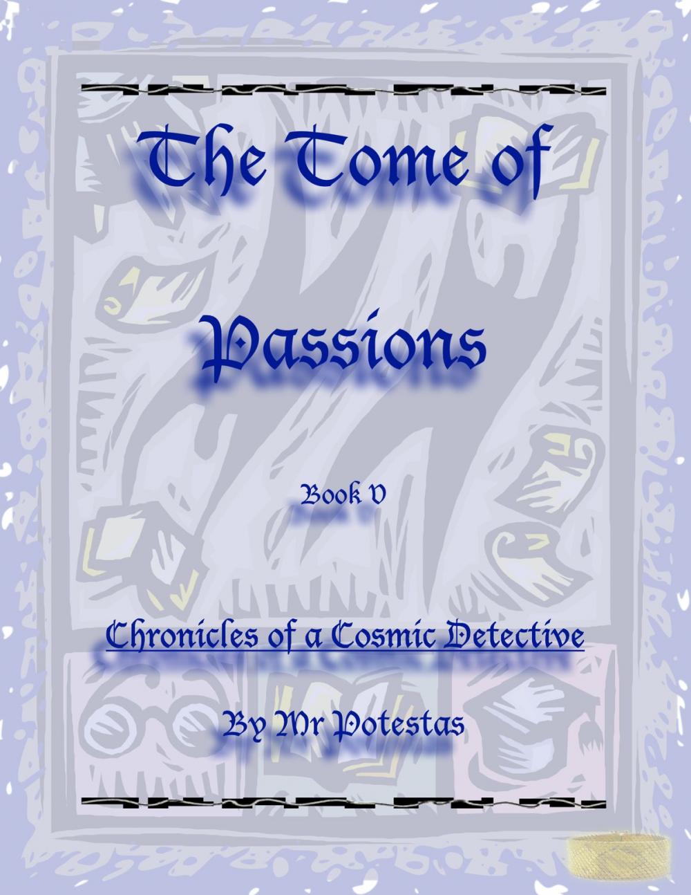 Big bigCover of The Tome of Passions: Book V -- Chronicles of a Cosmic Detective