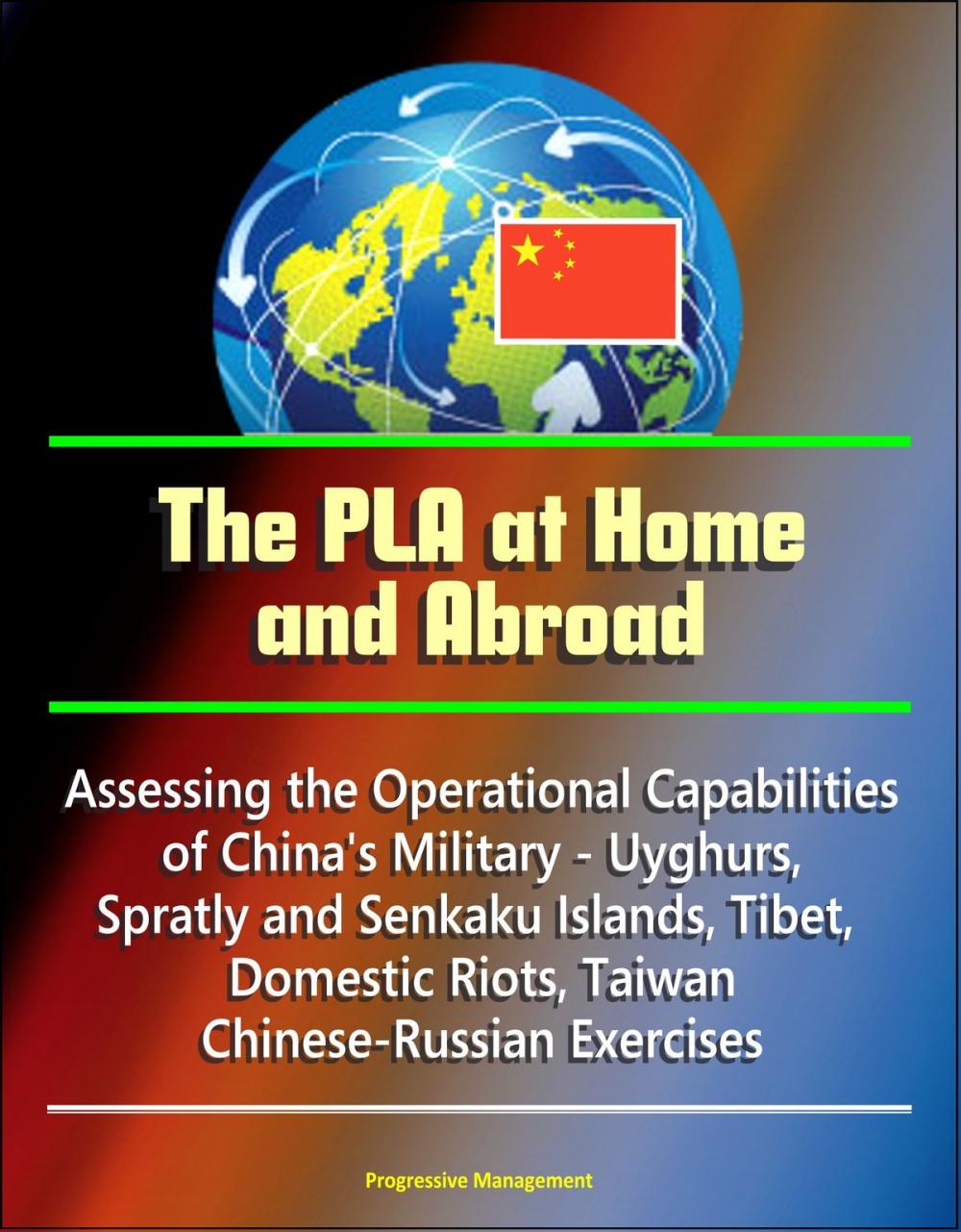 Big bigCover of The PLA at Home and Abroad: Assessing the Operational Capabilities of China's Military - Uyghurs, Spratly and Senkaku Islands, Tibet, Domestic Riots, Taiwan, Chinese-Russian Exercises