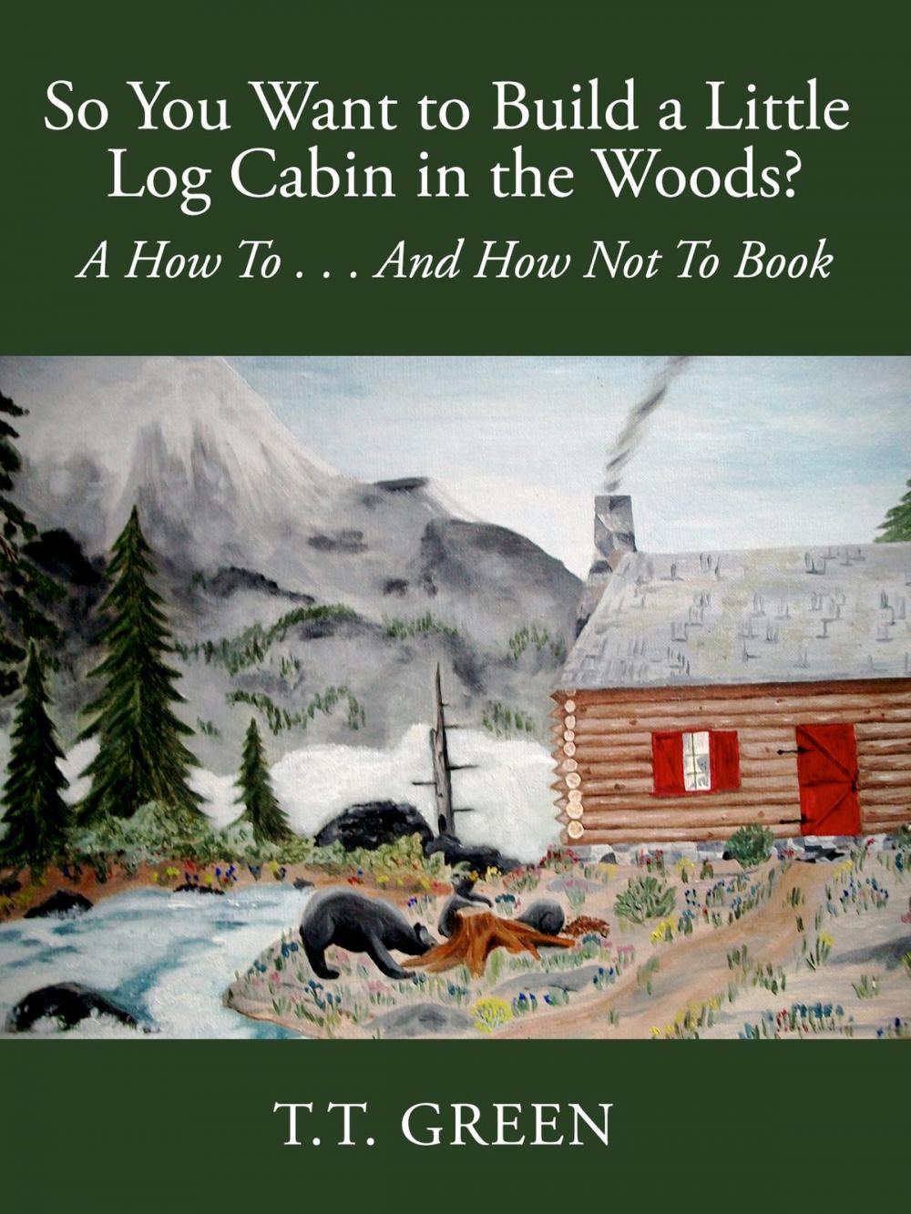 Big bigCover of So You Want to Build a Little Log Cabin in the Woods? A How To...And How Not To Book