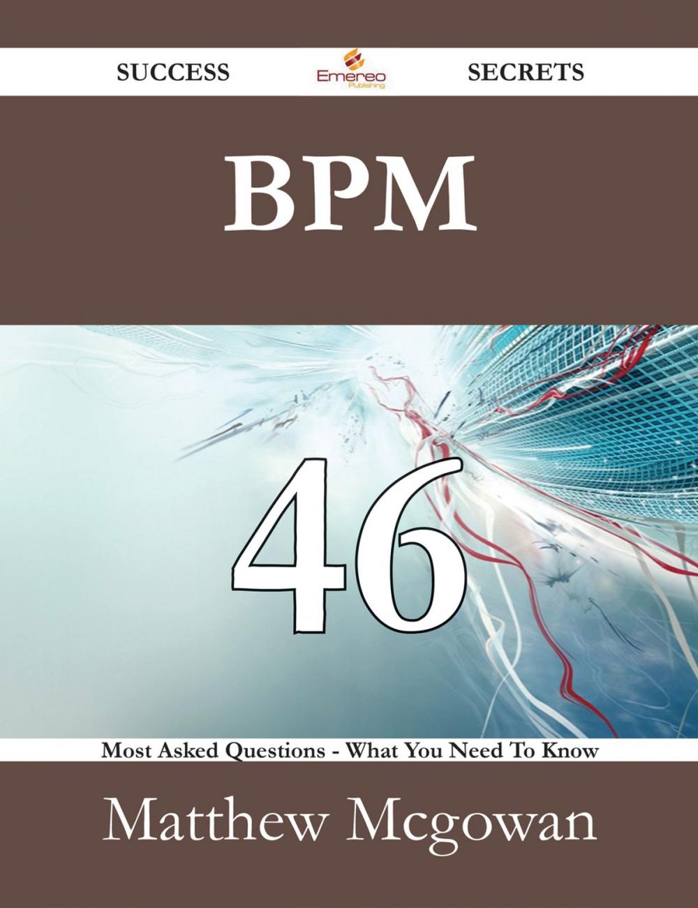 Big bigCover of BPM 46 Success Secrets - 46 Most Asked Questions On BPM - What You Need To Know