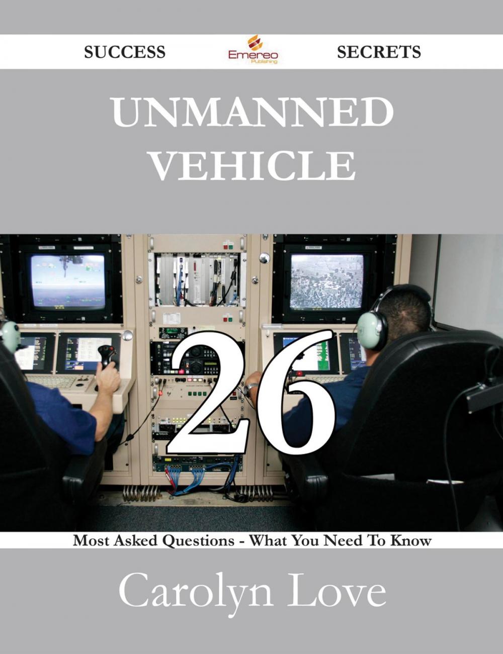 Big bigCover of Unmanned vehicle 26 Success Secrets - 26 Most Asked Questions On Unmanned vehicle - What You Need To Know