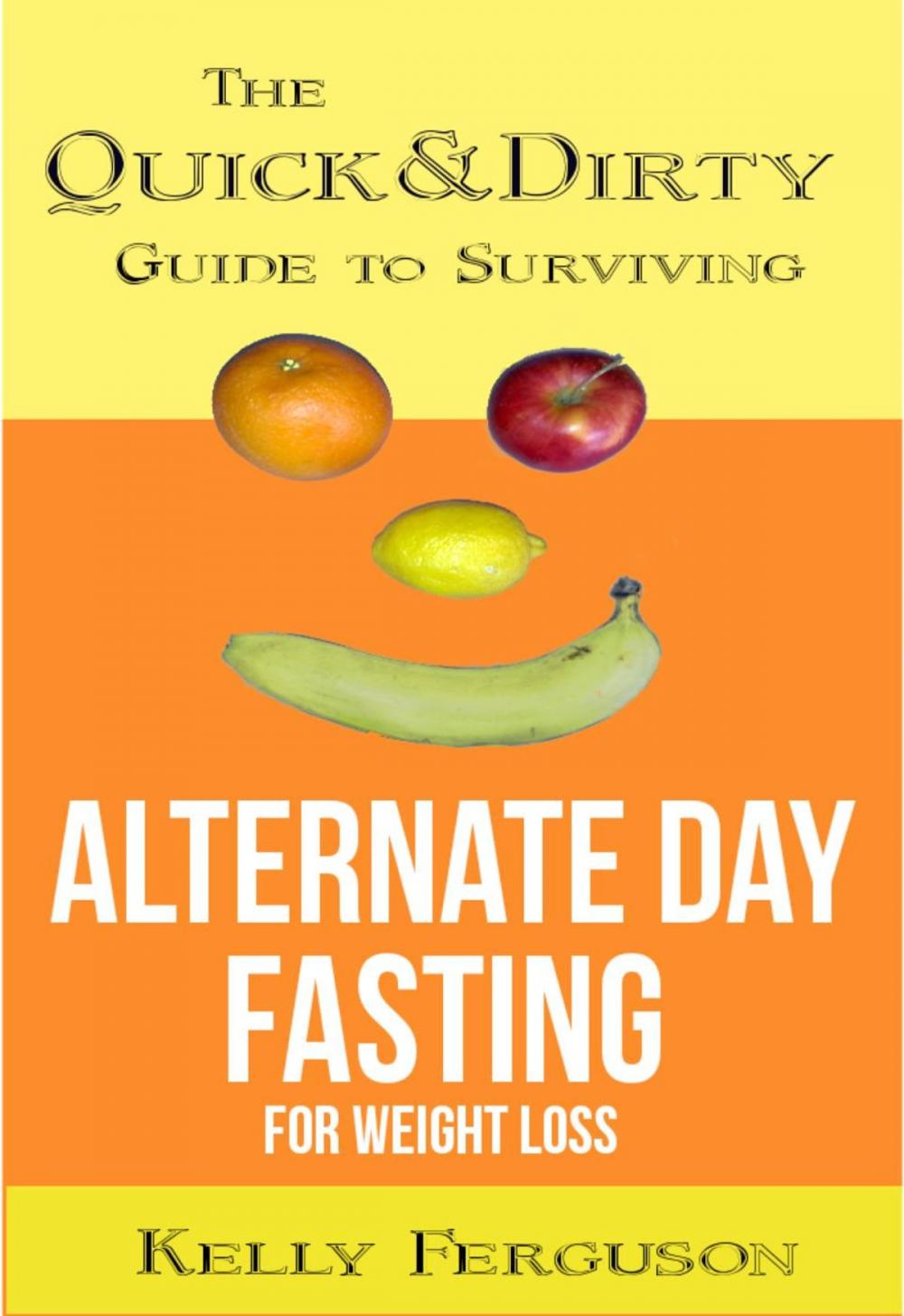 Big bigCover of The Quick and Dirty Guide to Surviving Alternate Day Fasting for Weight Loss