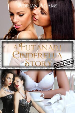 Cover of the book A Futanari Cinderella Story: Complete by Adrian Adams