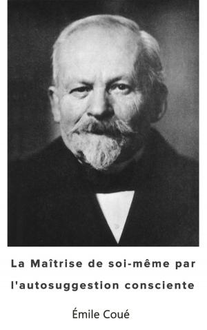Cover of the book La Maîtrise de soi-même par l’autosuggestion consciente by Étienne de La Boétie, Editions Bossard