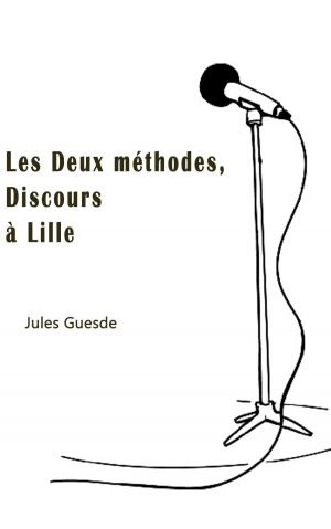 Cover of the book Les Deux méthodes, Discours à Lille by Jules Guesde
