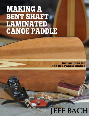Cover of the book Making a Bent Shaft Laminated Canoe Paddle by Stephen Jackson