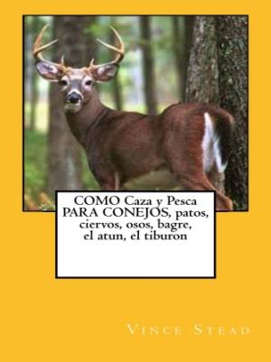 Cover of the book COMO Caza y Pesca PARA CONEJOS, patos, ciervos, osos, bagre, el atun, el tiburon by Kym Kostos