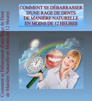 Cover of Comment se Débarrasser d'une Rage de Dent de Mannière Naturelle en Moins de 12 Heures
