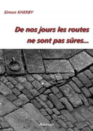 Cover of the book De nos jours les routes ne sont pas sûres... by Nancy Jill Thames