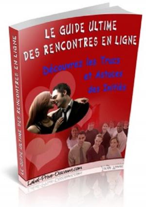 Book cover of Le Guide Ultime des Rencontres en Ligne - Découvrez les Trucs et Astuces des Initiés
