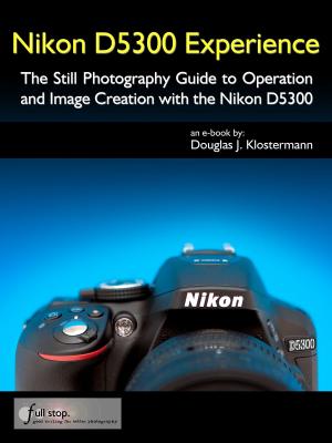 bigCover of the book Nikon D5300 Experience - The Still Photography Guide to Operation and Image Creation with the Nikon D5300 by 