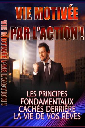 Cover of the book Les Principes Fondamentaux Cachés Derrière la Vie de vos Rêves by Gaël Hamel