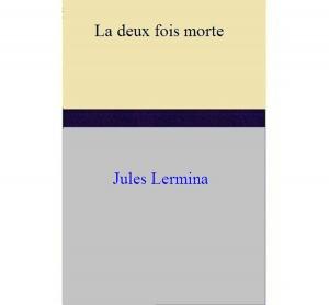 Cover of the book La deux fois morte by Jules Lermina