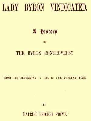 Cover of the book The Byron Controversy - Lady Byron Vindicated by Peter Lauridsen, Julius E Olson, Translator, Federick Schwatka, Introduction