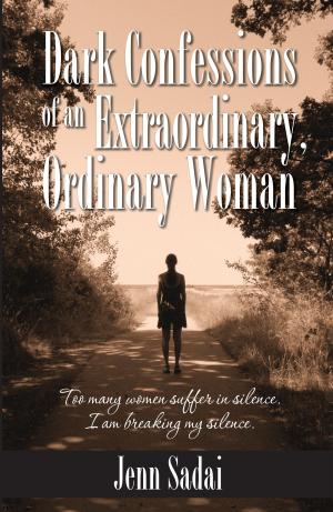 Cover of the book Dark Confessions of an Extraordinary, Ordinary Woman by Jenn Sadai