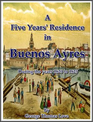 Cover of A Five Years' Residence in Buenos Ayres, During the years 1820 to 1825