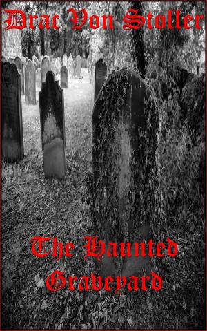 Cover of The Haunted Graveyard by Drac Von Stoller, Drac Von Stoller