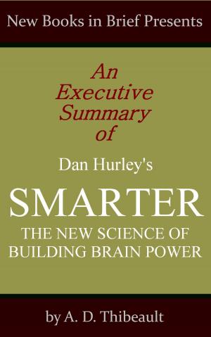 Cover of the book An Executive Summary of Dan Hurley's 'Smarter: The New Science of Building Brain Power' by A. D. Thibeault
