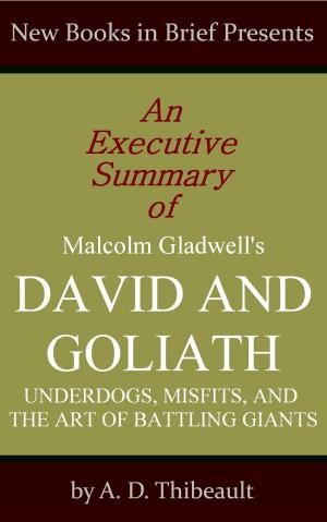 Book cover of An Executive Summary of Malcolm Gladwell's 'David and Goliath: Underdogs, Misfits, and the Art of Battling Giants'