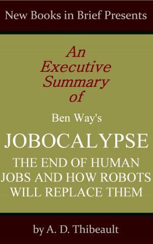 Book cover of An Executive Summary of Ben Way's 'Jobocalypse: The End of Human Jobs and How Robots Will Replace Them'