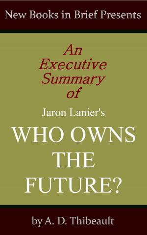 Book cover of An Executive Summary of Jaron Lanier's 'Who Owns the Future?'
