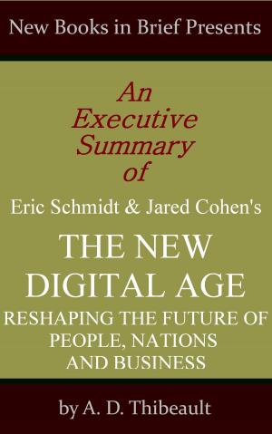 Book cover of An Executive Summary of Eric Schmidt and Jared Cohen's 'The New Digital Age: Reshaping the Future of People, Nations and Business'