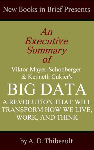 Cover of An Executive Summary of Viktor Mayer-Schonberger and Kenneth Cukier's 'Big Data: A Revolution That Will Transform How We Live, Work, and Think'