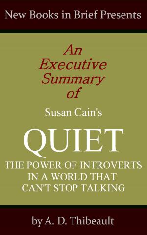 Cover of the book An Executive Summary of Susan Cain's 'Quiet: The Power of Introverts in a World That Can't Stop Talking' by A. D. Thibeault