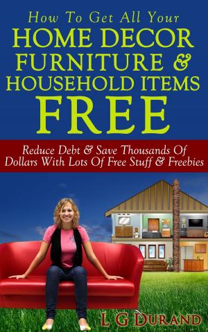 Cover of the book How To Get All Your Home Decor, Furniture & Household Items Free by Anthony Heston