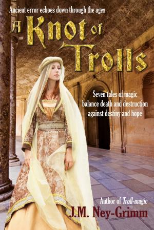 Cover of the book A Knot of Trolls by J.M. Ney-Grimm