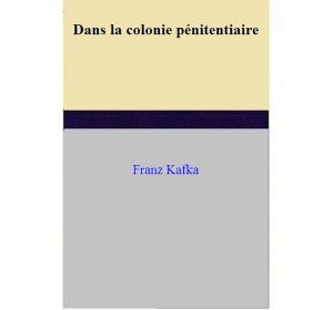 Cover of the book Dans la colonie pénitentiaire by Franz Kafka