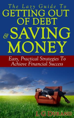 Cover of the book The Lazy Guide To Getting Out Of Debt & Saving Money by Sharón Lynn Wyeth